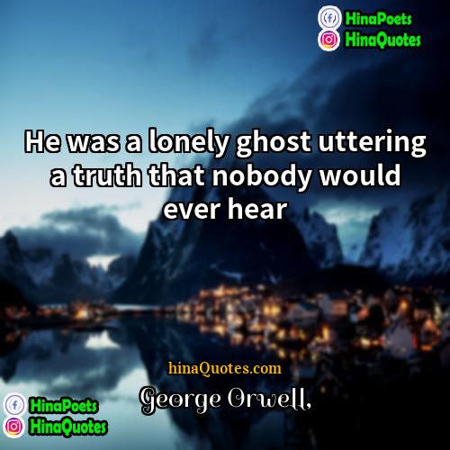 George Orwell Quotes | He was a lonely ghost uttering a